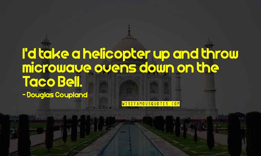 Throw Down Quotes By Douglas Coupland: I'd take a helicopter up and throw microwave