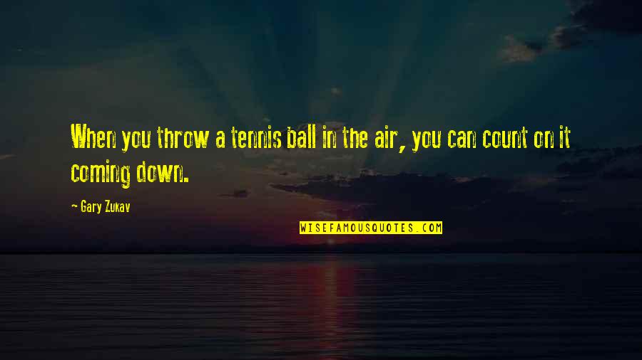 Throw Down Quotes By Gary Zukav: When you throw a tennis ball in the