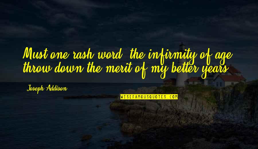 Throw Down Quotes By Joseph Addison: Must one rash word, the infirmity of age,