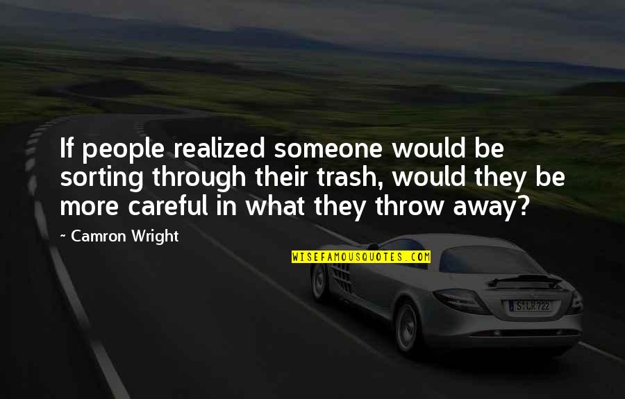 Throw It All Away Quotes By Camron Wright: If people realized someone would be sorting through