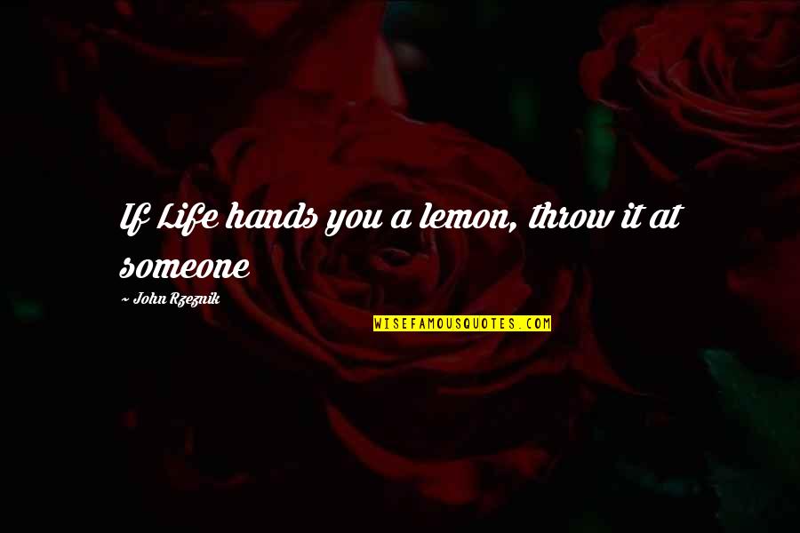 Throw Lemons Quotes By John Rzeznik: If Life hands you a lemon, throw it