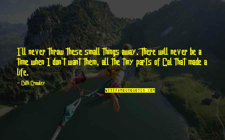 Throw Life Away Quotes By Cath Crowley: I'll never throw these small things away. There