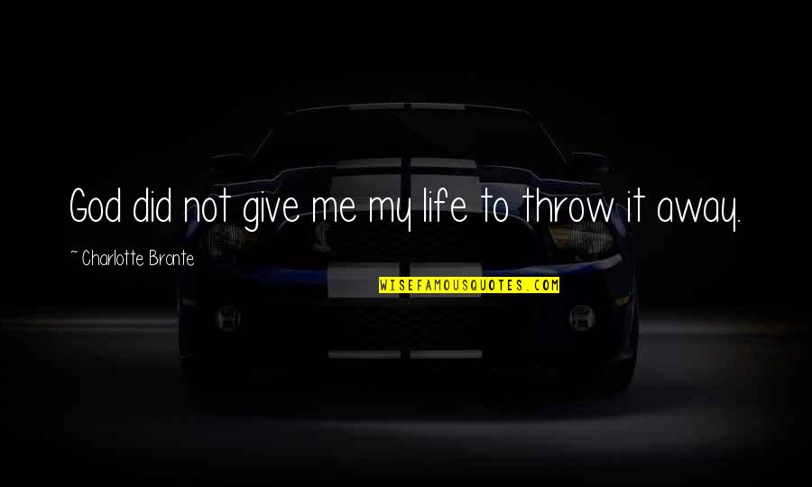 Throw Life Away Quotes By Charlotte Bronte: God did not give me my life to