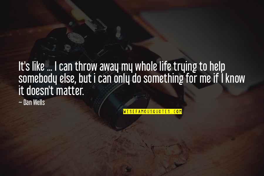 Throw Life Away Quotes By Dan Wells: It's like ... I can throw away my