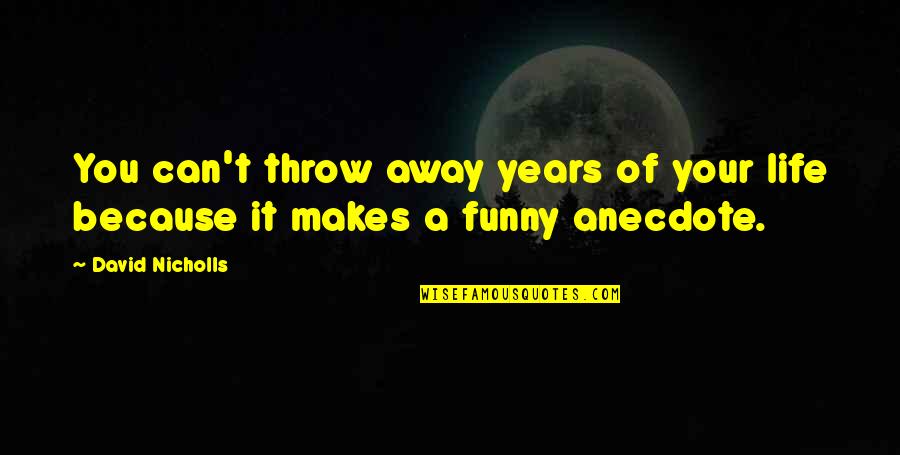 Throw Life Away Quotes By David Nicholls: You can't throw away years of your life