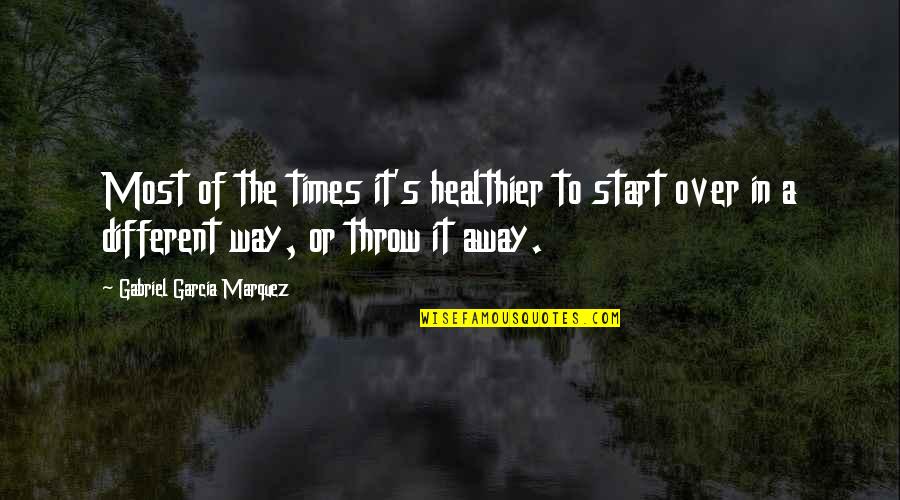 Throw Life Away Quotes By Gabriel Garcia Marquez: Most of the times it's healthier to start