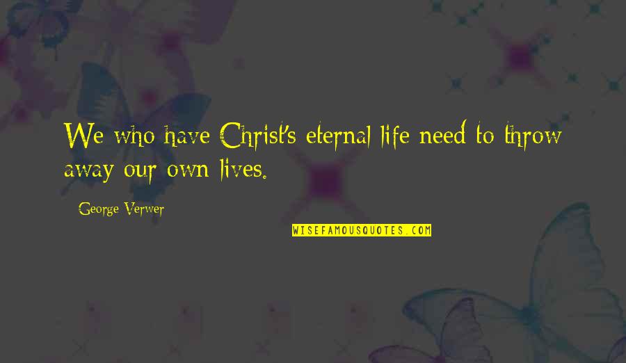 Throw Life Away Quotes By George Verwer: We who have Christ's eternal life need to