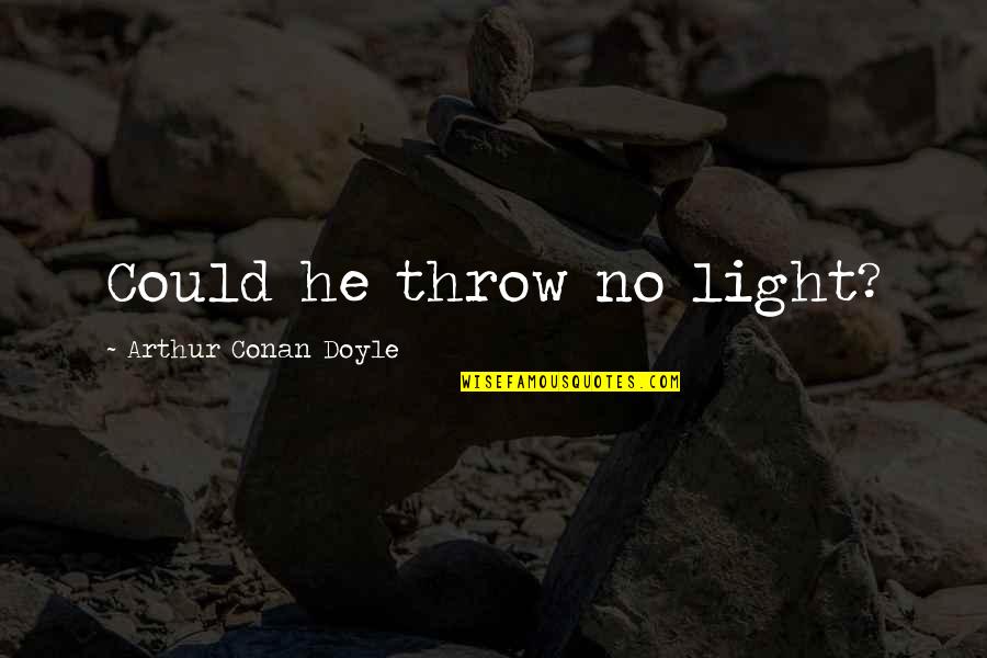 Throw Light On Quotes By Arthur Conan Doyle: Could he throw no light?