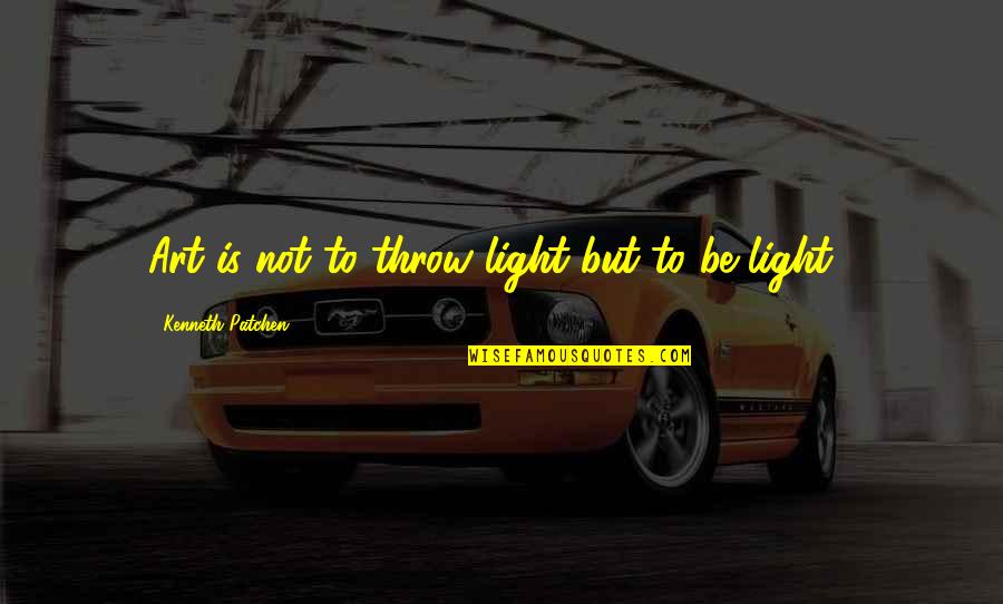 Throw Light On Quotes By Kenneth Patchen: Art is not to throw light but to