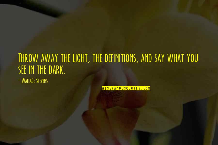 Throw Light On Quotes By Wallace Stevens: Throw away the light, the definitions, and say