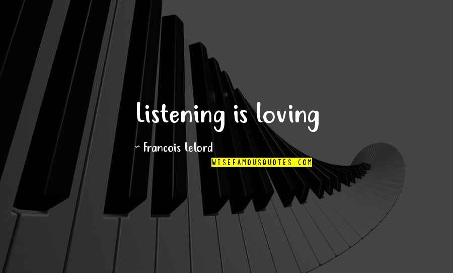 Throw Off The Bowlines Quote Quotes By Francois Lelord: Listening is loving Throw Off The Bowlines Quote Quotes By Francois Lelord: Listening is loving