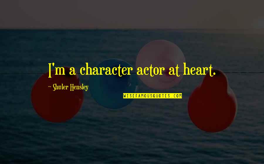 Throw Off The Bowlines Quote Quotes By Shuler Hensley: I'm a character actor at heart. Throw Off The Bowlines Quote Quotes By Shuler Hensley: I'm a character actor at heart.