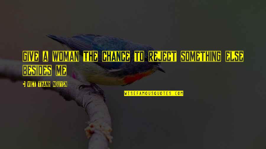 Throw Off The Bowlines Quote Quotes By Viet Thanh Nguyen: give a woman the chance to reject something Throw Off The Bowlines Quote Quotes By Viet Thanh Nguyen: give a woman the chance to reject something