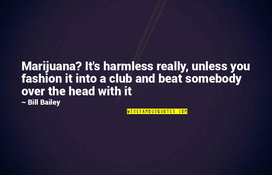 Throw Off Your Bowlines Quote Quotes By Bill Bailey: Marijuana? It's harmless really, unless you fashion it