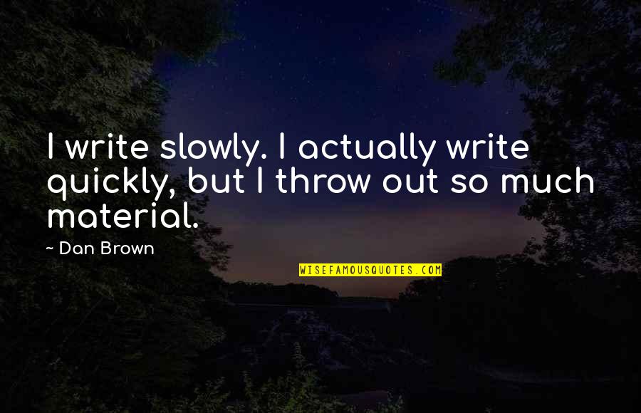 Throw Out Quotes By Dan Brown: I write slowly. I actually write quickly, but