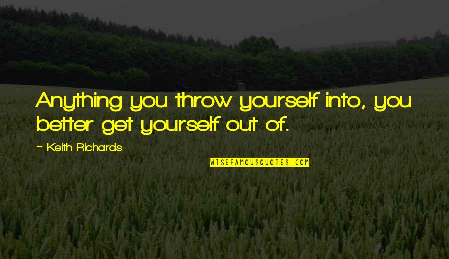 Throw Out Quotes By Keith Richards: Anything you throw yourself into, you better get