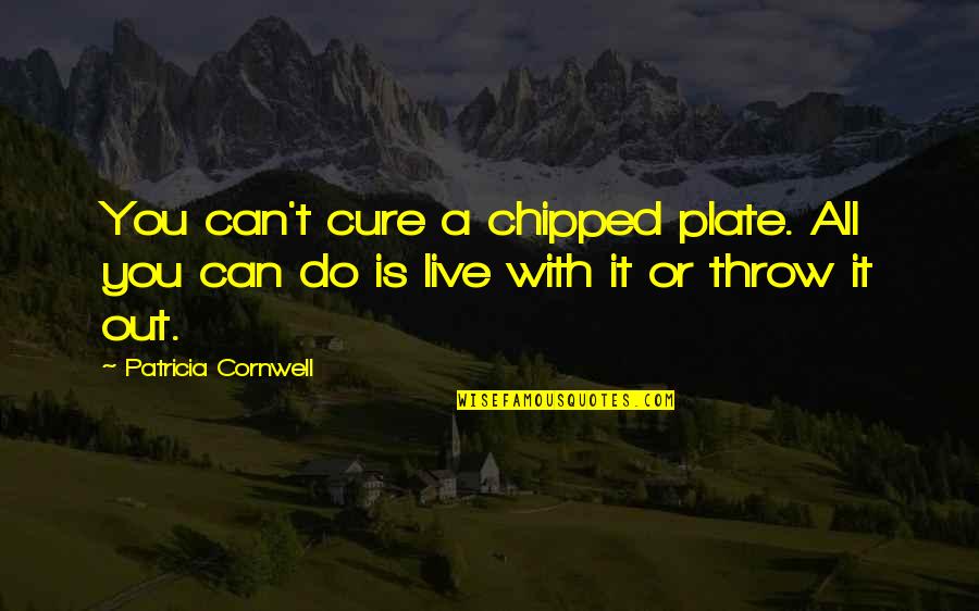 Throw Out Quotes By Patricia Cornwell: You can't cure a chipped plate. All you