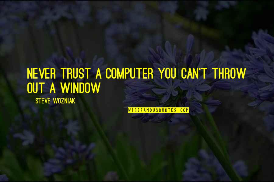 Throw Out Quotes By Steve Wozniak: Never trust a computer you can't throw out