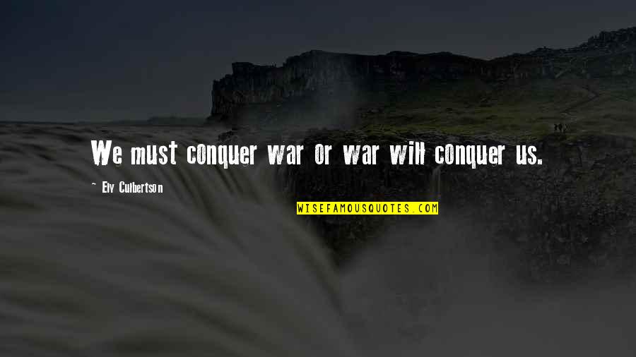 Throw Pillows Quotes By Ely Culbertson: We must conquer war or war will conquer Throw Pillows Quotes By Ely Culbertson: We must conquer war or war will conquer