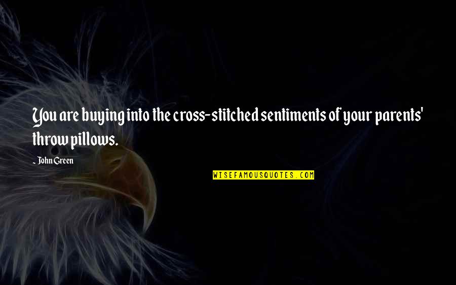 Throw Pillows Quotes By John Green: You are buying into the cross-stitched sentiments of
