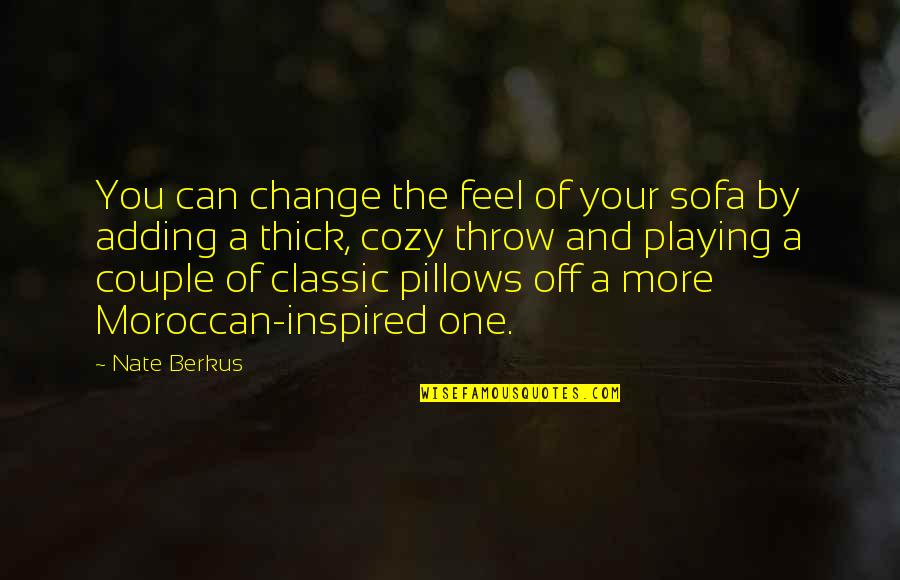 Throw Pillows Quotes By Nate Berkus: You can change the feel of your sofa Throw Pillows Quotes By Nate Berkus: You can change the feel of your sofa