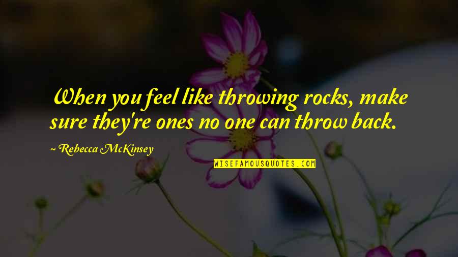 Throw Rocks At You Quotes By Rebecca McKinsey: When you feel like throwing rocks, make sure