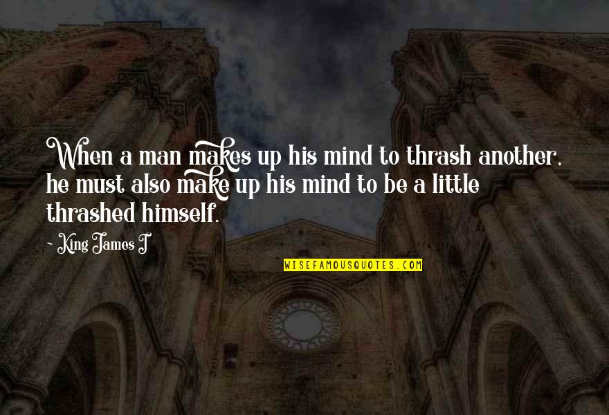 Throw Stones At Tree Quotes By King James I: When a man makes up his mind to
