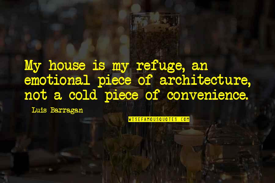 Throw The Burrito Quotes By Luis Barragan: My house is my refuge, an emotional piece Throw The Burrito Quotes By Luis Barragan: My house is my refuge, an emotional piece