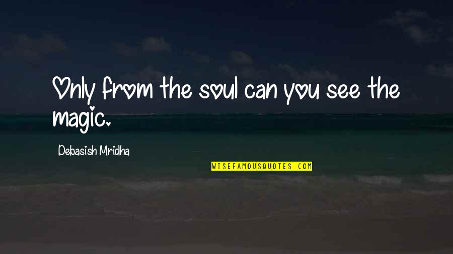 Throw The Dice Quotes By Debasish Mridha: Only from the soul can you see the