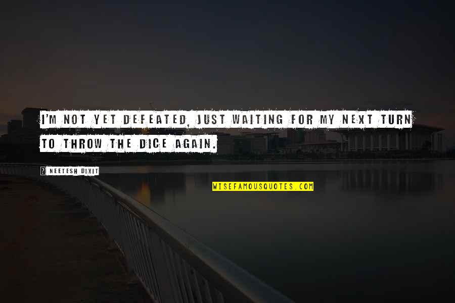 Throw The Dice Quotes By Neetesh Dixit: I'm not yet defeated, just waiting for my