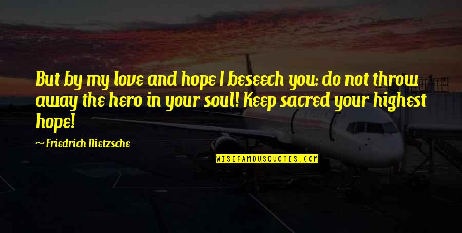 Throw The Quotes By Friedrich Nietzsche: But by my love and hope I beseech