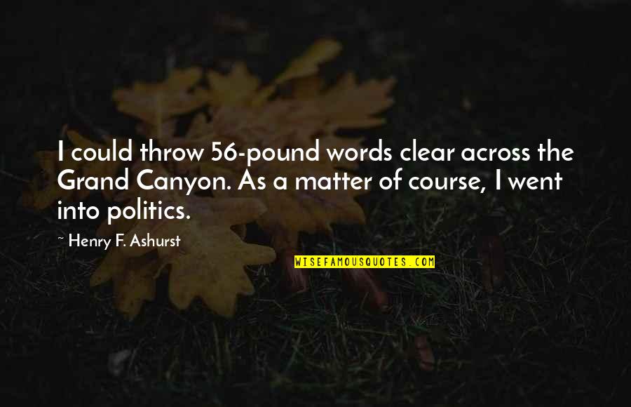 Throw The Quotes By Henry F. Ashurst: I could throw 56-pound words clear across the