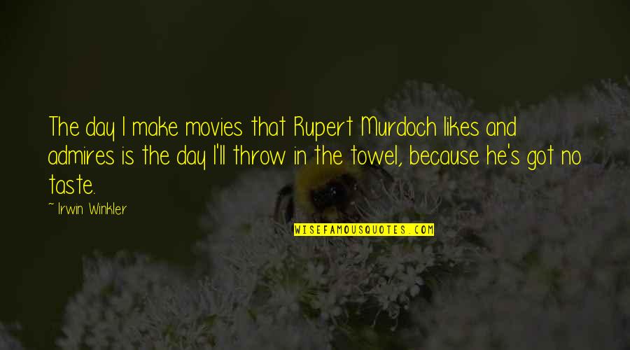 Throw The Towel In Quotes By Irwin Winkler: The day I make movies that Rupert Murdoch