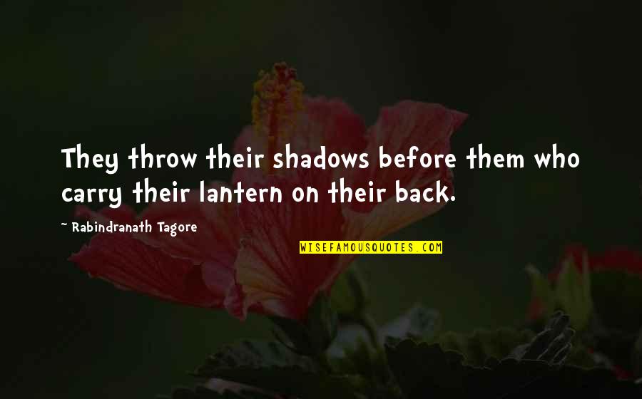Throw Them All Out Quotes By Rabindranath Tagore: They throw their shadows before them who carry