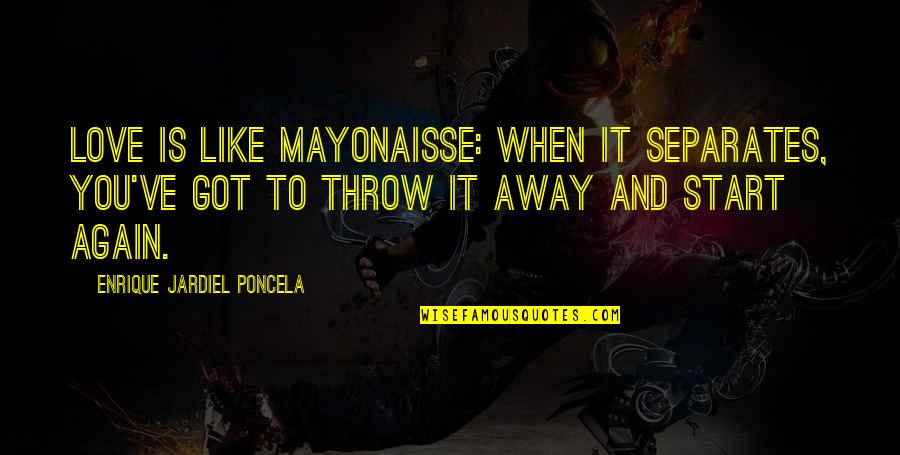 Throw Up Love Quotes By Enrique Jardiel Poncela: Love is like mayonaisse: when it separates, you've Throw Up Love Quotes By Enrique Jardiel Poncela: Love is like mayonaisse: when it separates, you've