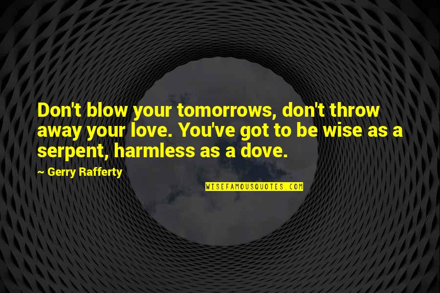 Throw Up Love Quotes By Gerry Rafferty: Don't blow your tomorrows, don't throw away your