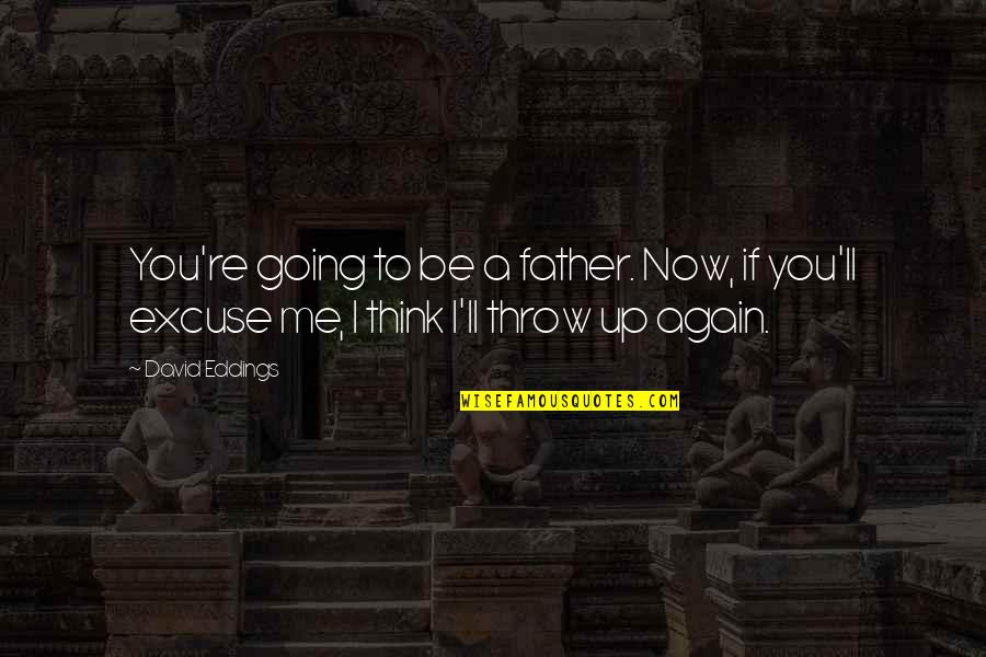 Throw Up Quotes By David Eddings: You're going to be a father. Now, if