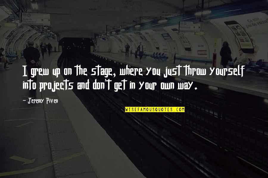 Throw Up Quotes By Jeremy Piven: I grew up on the stage, where you