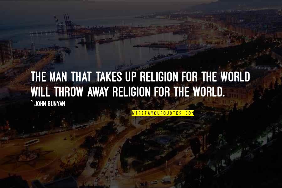 Throw Up Quotes By John Bunyan: The man that takes up religion for the