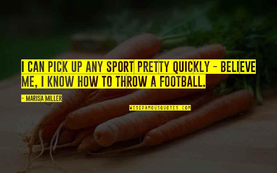Throw Up Quotes By Marisa Miller: I can pick up any sport pretty quickly