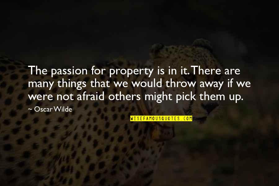 Throw Up Quotes By Oscar Wilde: The passion for property is in it. There