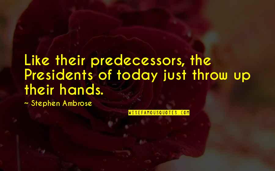 Throw Up Quotes By Stephen Ambrose: Like their predecessors, the Presidents of today just