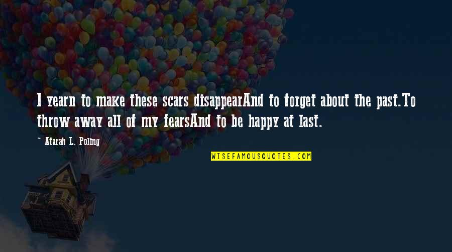 Throw Your Life Away Quotes By Atarah L. Poling: I yearn to make these scars disappearAnd to