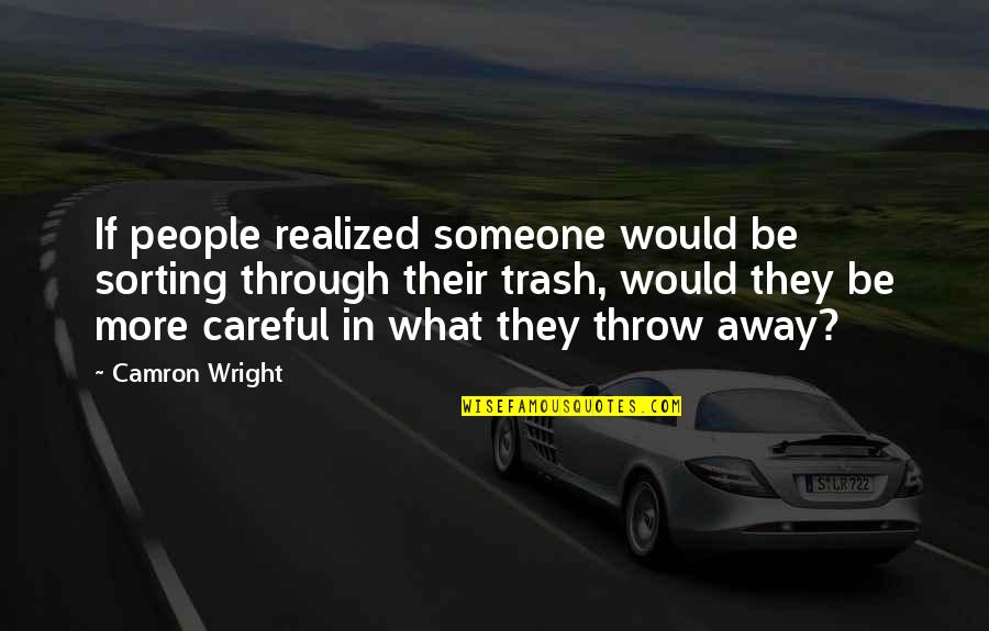 Throw Your Life Away Quotes By Camron Wright: If people realized someone would be sorting through