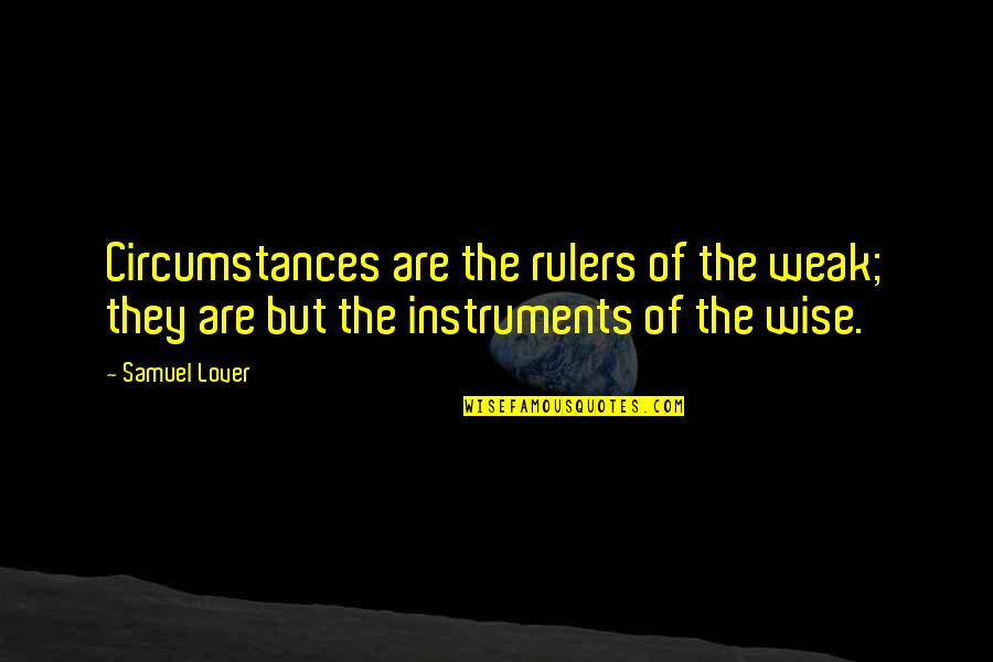 Throw Your Worries Away Quotes By Samuel Lover: Circumstances are the rulers of the weak; they