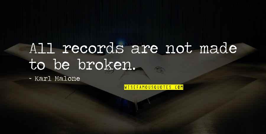 Throwaway Quotes By Karl Malone: All records are not made to be broken. Throwaway Quotes By Karl Malone: All records are not made to be broken.