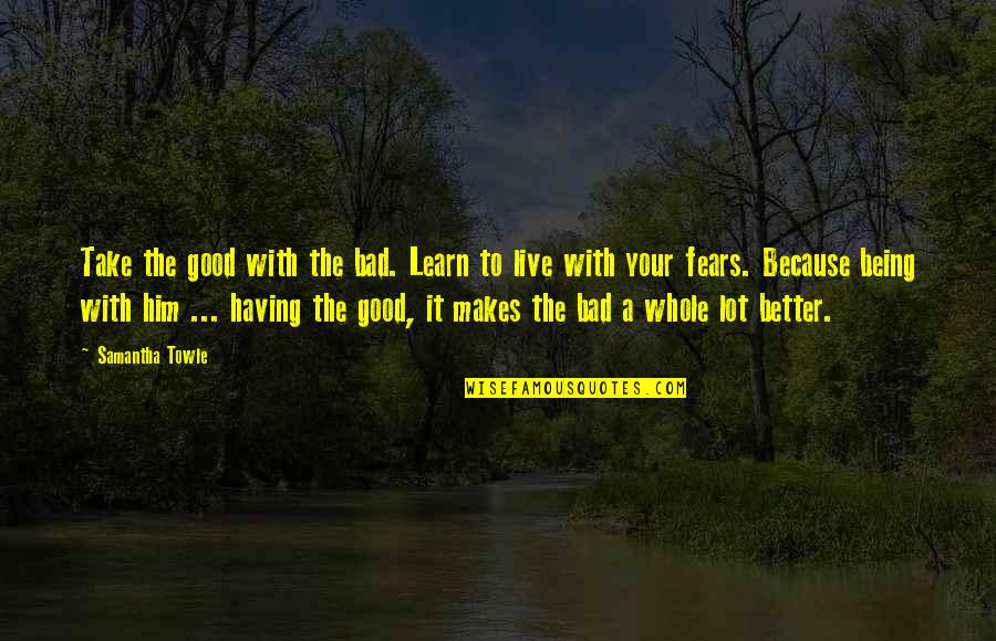 Throwawayability Quotes By Samantha Towle: Take the good with the bad. Learn to