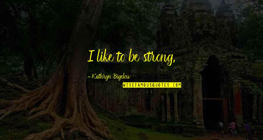 Throwaways Movie Quotes By Kathryn Bigelow: I like to be strong. Throwaways Movie Quotes By Kathryn Bigelow: I like to be strong.
