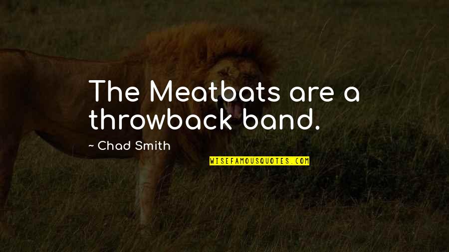 Throwback Quotes By Chad Smith: The Meatbats are a throwback band.