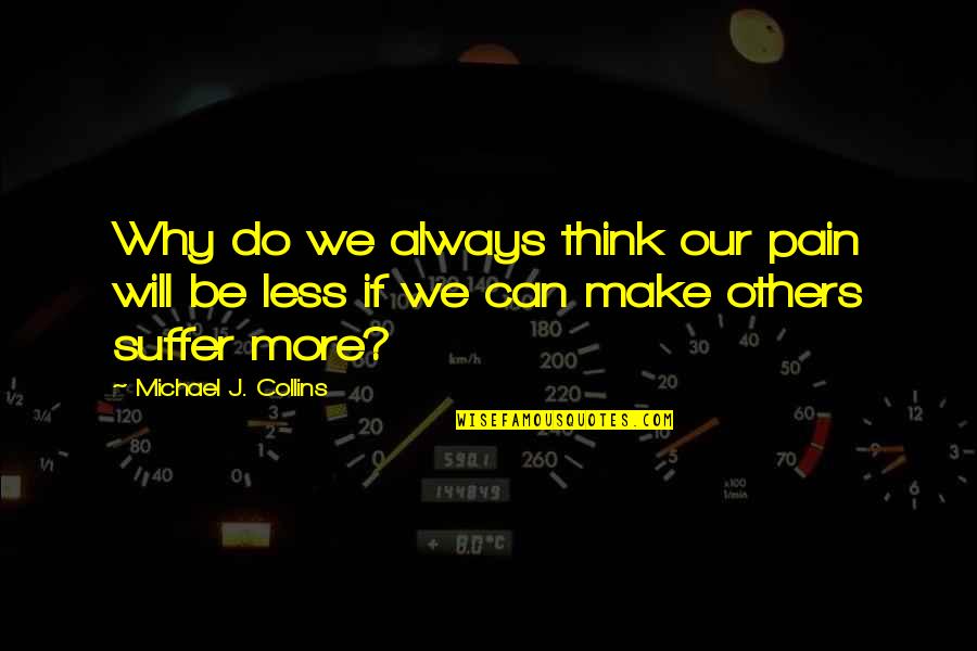 Throwback Thursday Motivation Quotes By Michael J. Collins: Why do we always think our pain will